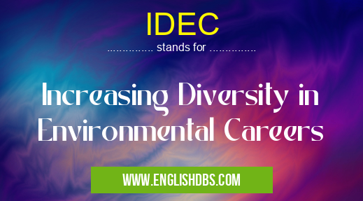 IDEC means Increasing Diversity in Environmental Careers IDEC
