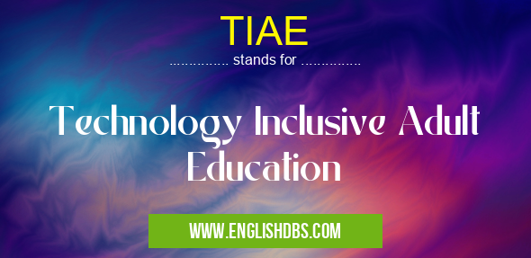 TIAE means Technology Inclusive Adult Education TIAE