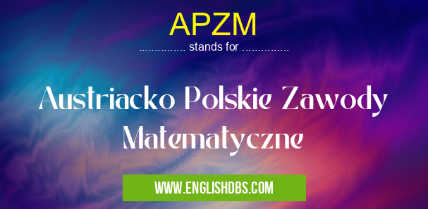 APZM means Austriacko Polskie Zawody Matematyczne APZM