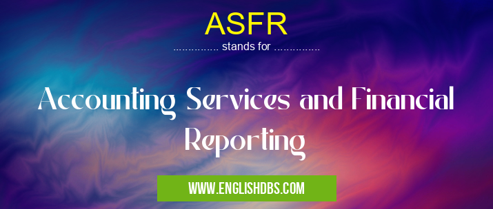 ASFR means Accounting Services and Financial Reporting ASFR