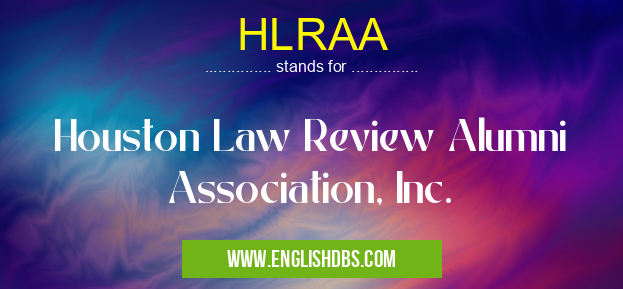 HLRAA means Houston Law Review Alumni Association, Inc. HLRAA