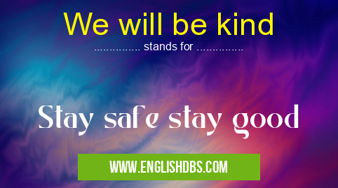 We will be kind