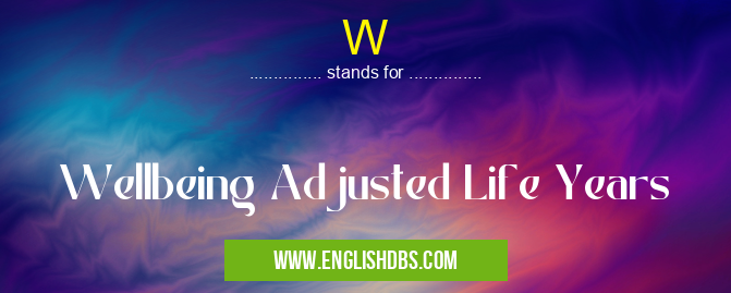 W means Wellbeing Adjusted Life Years W