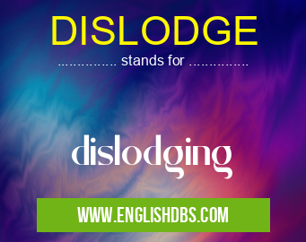 DISLODGE