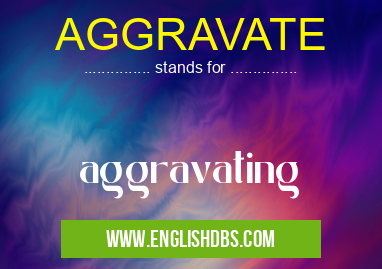 AGGRAVATE