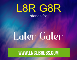L8R G8R
