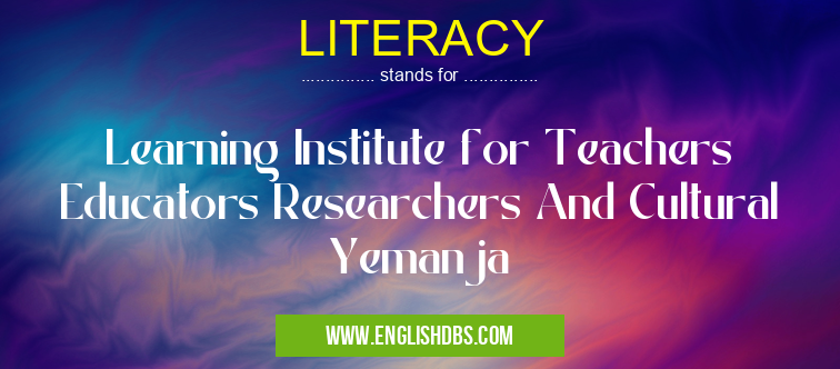 LITERACY means Learning Institute for Teachers Educators Researchers And Cultural Yemanja LITERACY