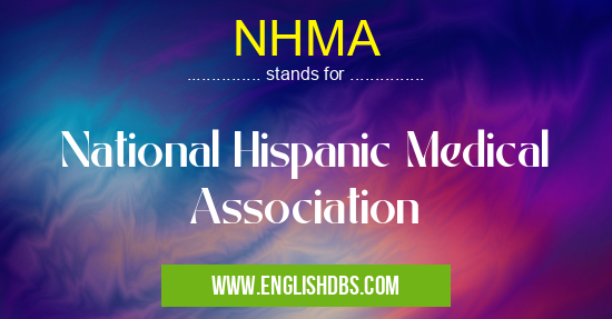 NHMA means National Hispanic Medical Association NHMA