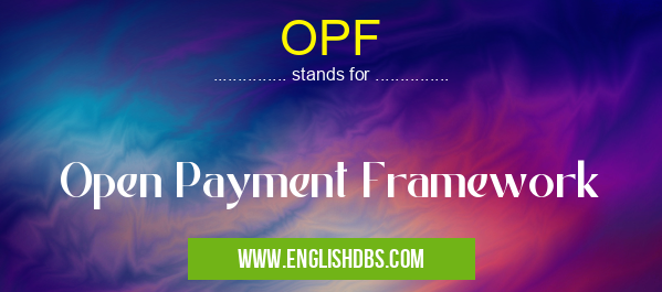 OPF means Open Payment Framework OPF
