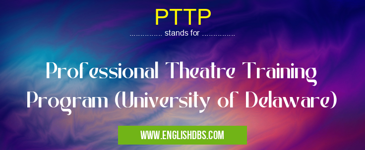 PTTP means Professional Theatre Training Program (University of Delaware) PTTP