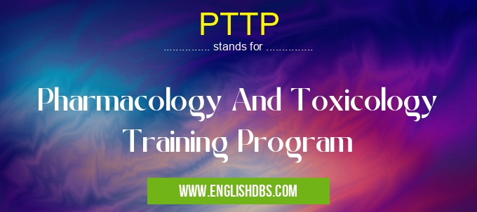 PTTP means Pharmacology And Toxicology Training Program PTTP
