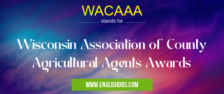 WACAAA means Wisconsin Association of County Agricultural Agents Awards WACAAA
